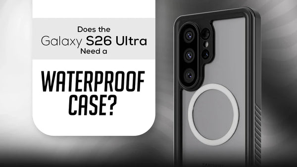 Does the Galaxy S26 Ultra Need a Waterproof Case? Everyday Protection Explained