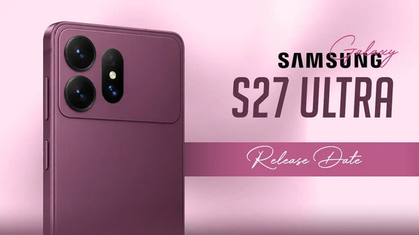 Samsung Galaxy S27 Ultra Release Date: Latest News and Rumours